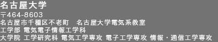 名古屋大学 〒464-8603 名古屋市千種区不老町 名古屋大学電気系教室 工学部 電気電子情報工学科 電気電子工学コース 大学院 工学研究科 電子情報システム専攻